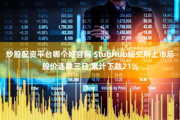 炒股配资平台哪个好官网 StubHub纽交所上市后股价连跌三日 累计下跌21%